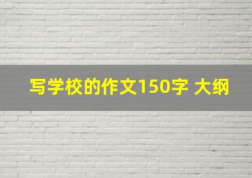 写学校的作文150字 大纲